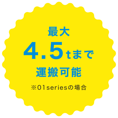 最大4.5tまで運搬可能 ※01seriesの場合